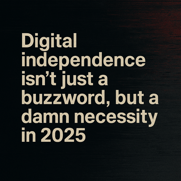 Digital Independence Isn’t a Buzzword — It’s a Survival Skill in 2025